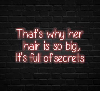 That's Why Her Hair Is So Big, Its Full Of Secrets Neon Sign